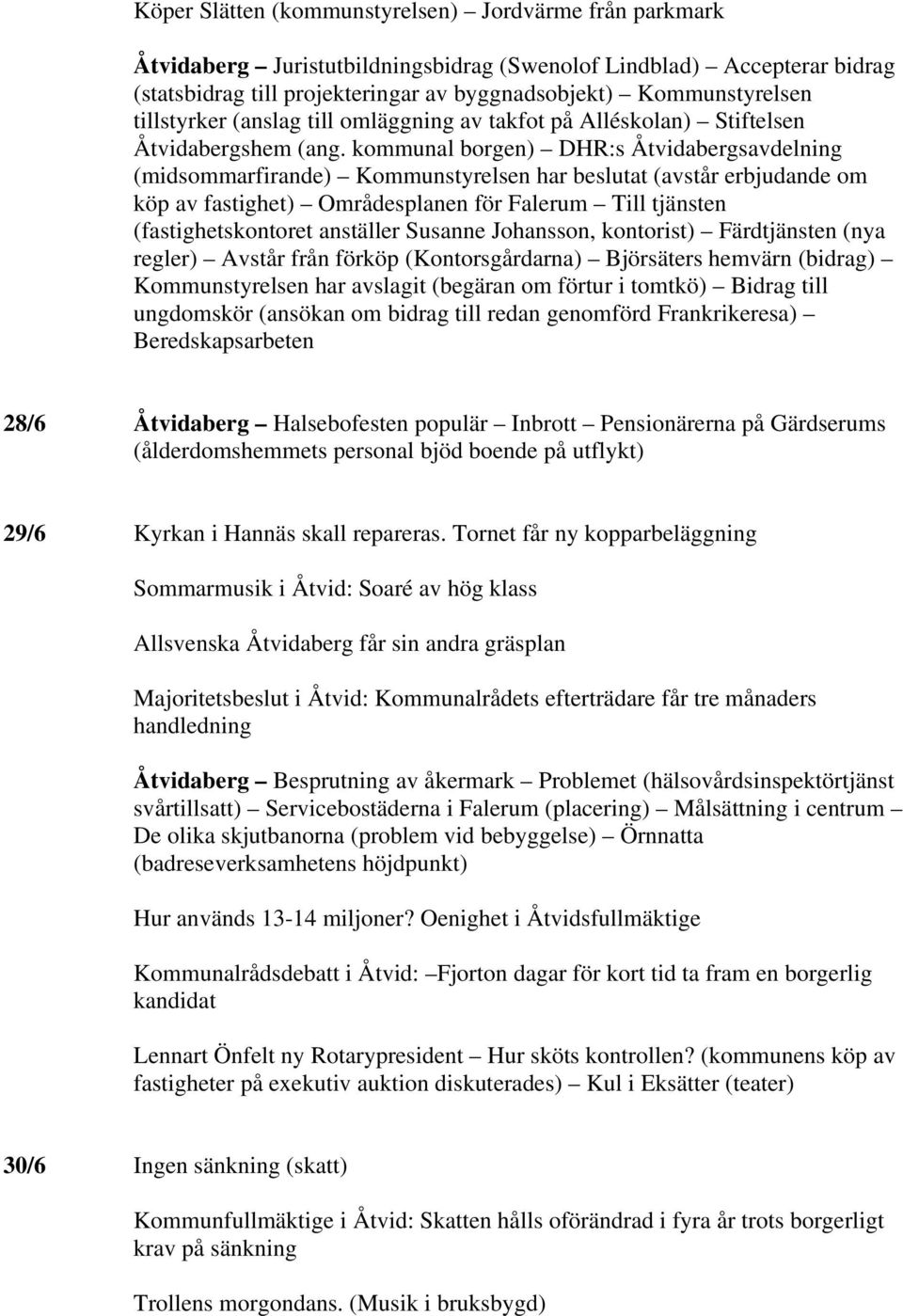 kommunal borgen) DHR:s Åtvidabergsavdelning (midsommarfirande) Kommunstyrelsen har beslutat (avstår erbjudande om köp av fastighet) Områdesplanen för Falerum Till tjänsten (fastighetskontoret