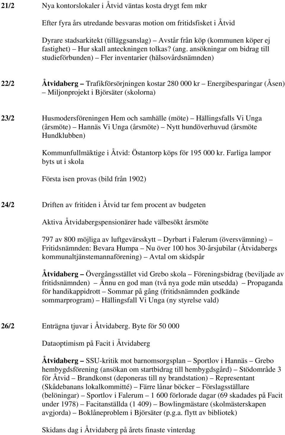 ansökningar om bidrag till studieförbunden) Fler inventarier (hälsovårdsnämnden) 22/2 Åtvidaberg Trafikförsörjningen kostar 280 000 kr Energibesparingar (Åsen) Miljonprojekt i Björsäter (skolorna)