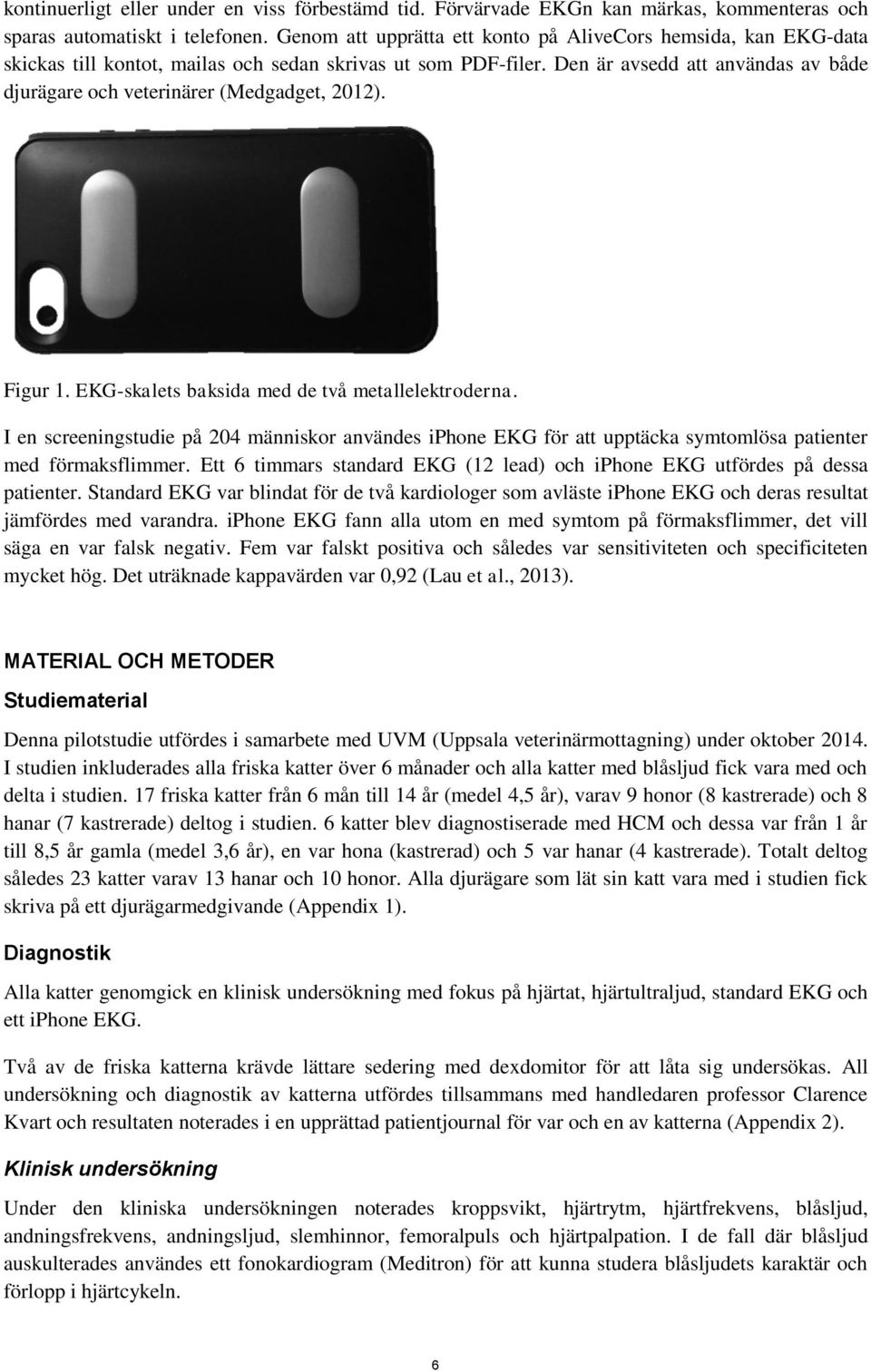 Den är avsedd att användas av både djurägare och veterinärer (Medgadget, 2012). Figur 1. EKG-skalets baksida med de två metallelektroderna.