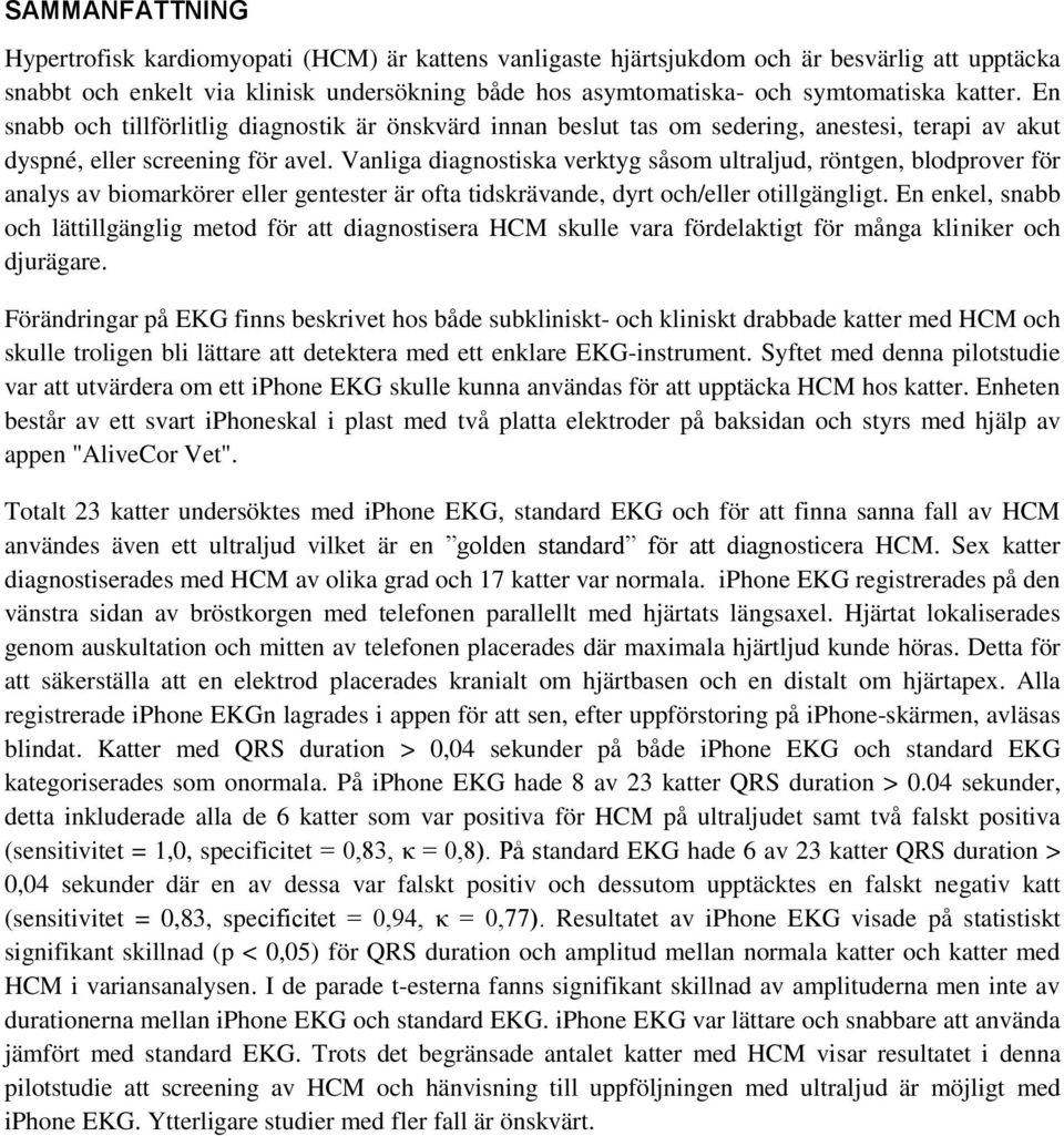 Vanliga diagnostiska verktyg såsom ultraljud, röntgen, blodprover för analys av biomarkörer eller gentester är ofta tidskrävande, dyrt och/eller otillgängligt.