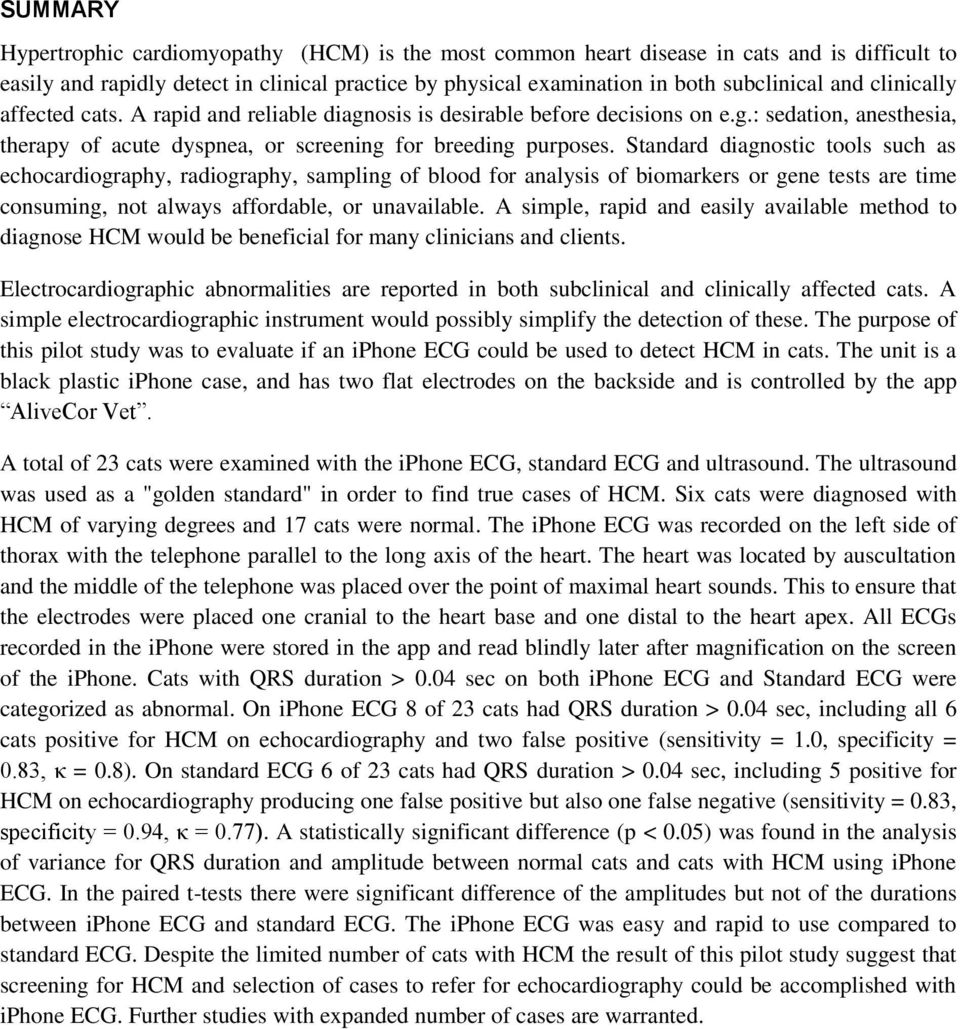 Standard diagnostic tools such as echocardiography, radiography, sampling of blood for analysis of biomarkers or gene tests are time consuming, not always affordable, or unavailable.