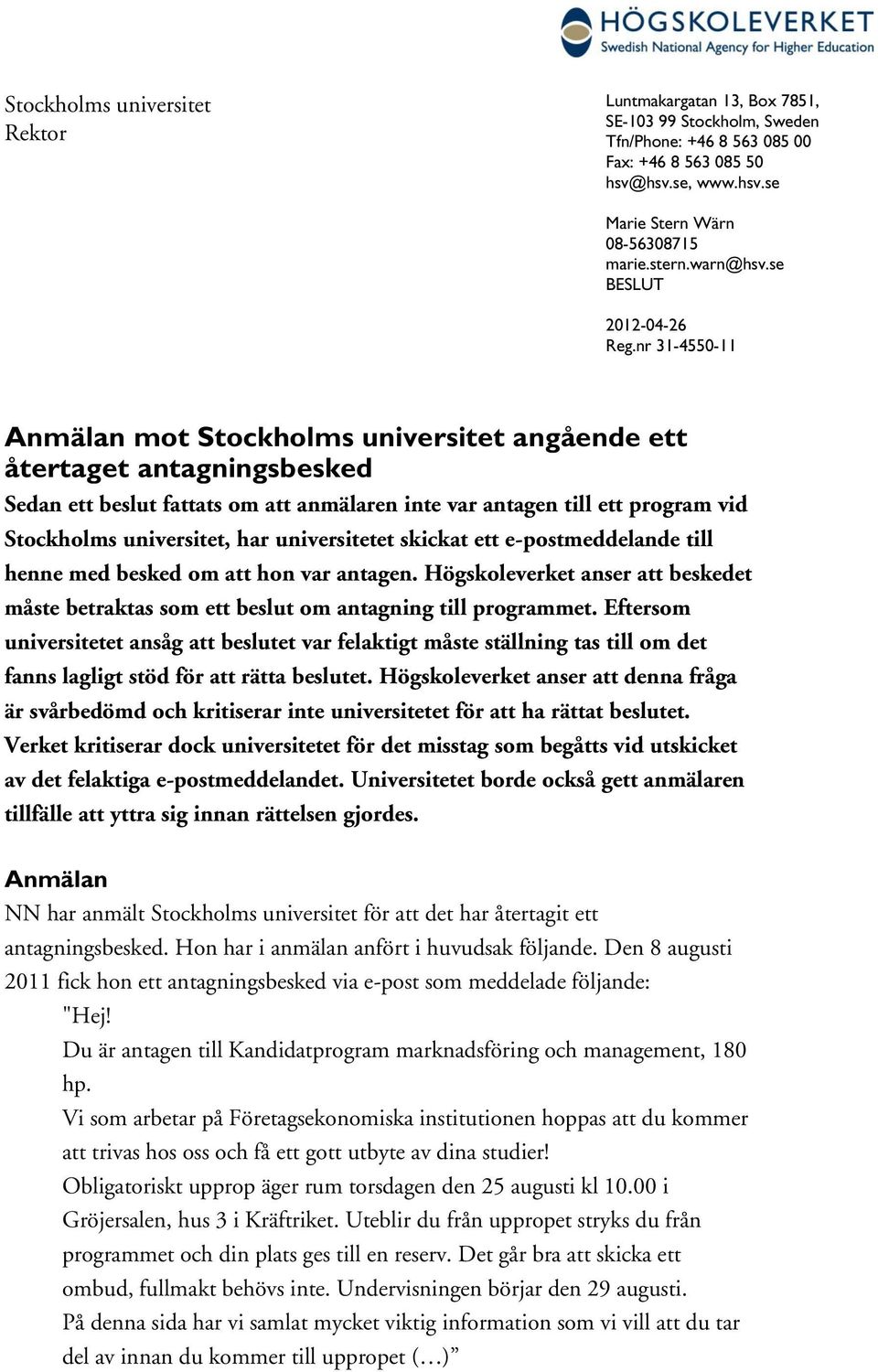 nr 31-4550-11 Anmälan mot Stockholms universitet angående ett återtaget antagningsbesked Sedan ett beslut fattats om att anmälaren inte var antagen till ett program vid Stockholms universitet, har