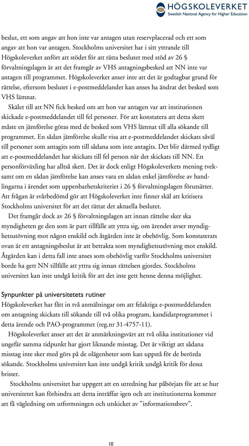 antagen till programmet. Högskoleverket anser inte att det är godtagbar grund för rättelse, eftersom beslutet i e-postmeddelandet kan anses ha ändrat det besked som VHS lämnat.