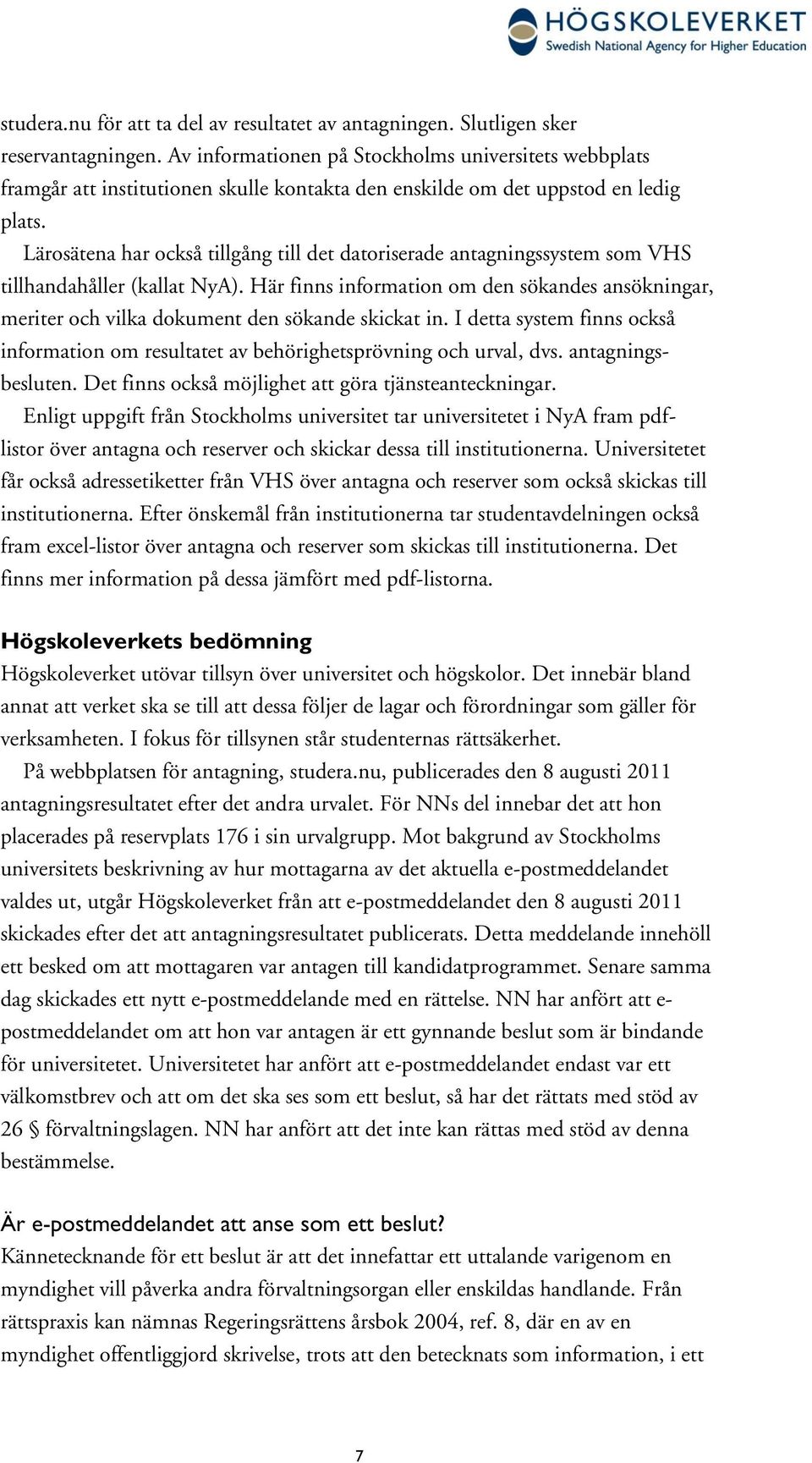 Lärosätena har också tillgång till det datoriserade antagningssystem som VHS tillhandahåller (kallat NyA).