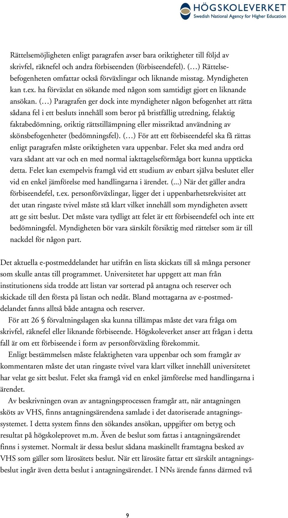 ( ) Paragrafen ger dock inte myndigheter någon befogenhet att rätta sådana fel i ett besluts innehåll som beror på bristfällig utredning, felaktig faktabedömning, oriktig rättstillämpning eller