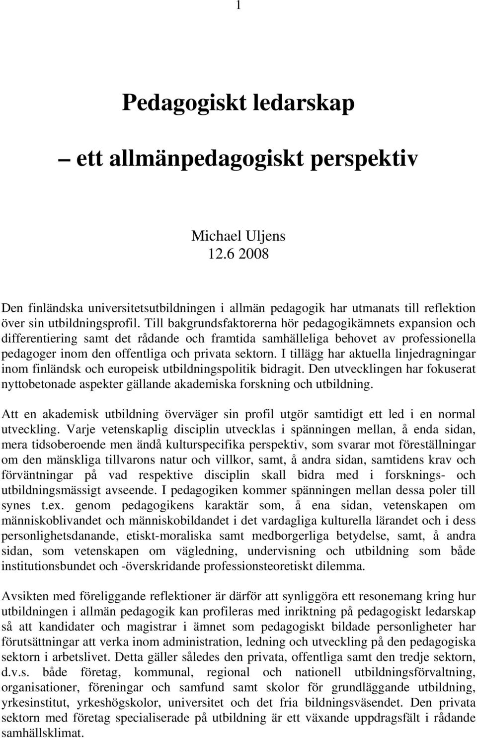 I tillägg har aktuella linjedragningar inom finländsk och europeisk utbildningspolitik bidragit. Den utvecklingen har fokuserat nyttobetonade aspekter gällande akademiska forskning och utbildning.