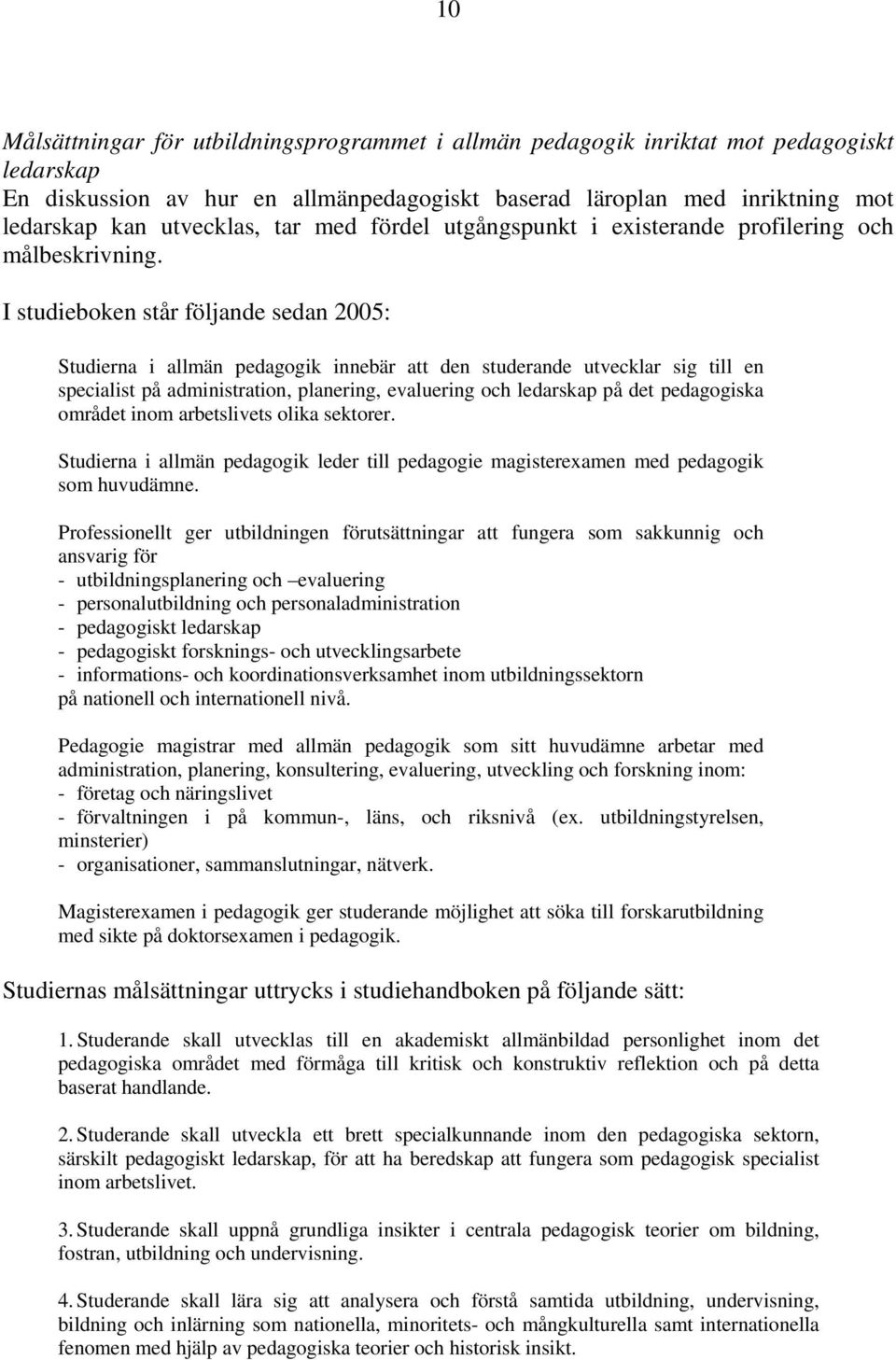 I studieboken står följande sedan 2005: Studierna i allmän pedagogik innebär att den studerande utvecklar sig till en specialist på administration, planering, evaluering och ledarskap på det