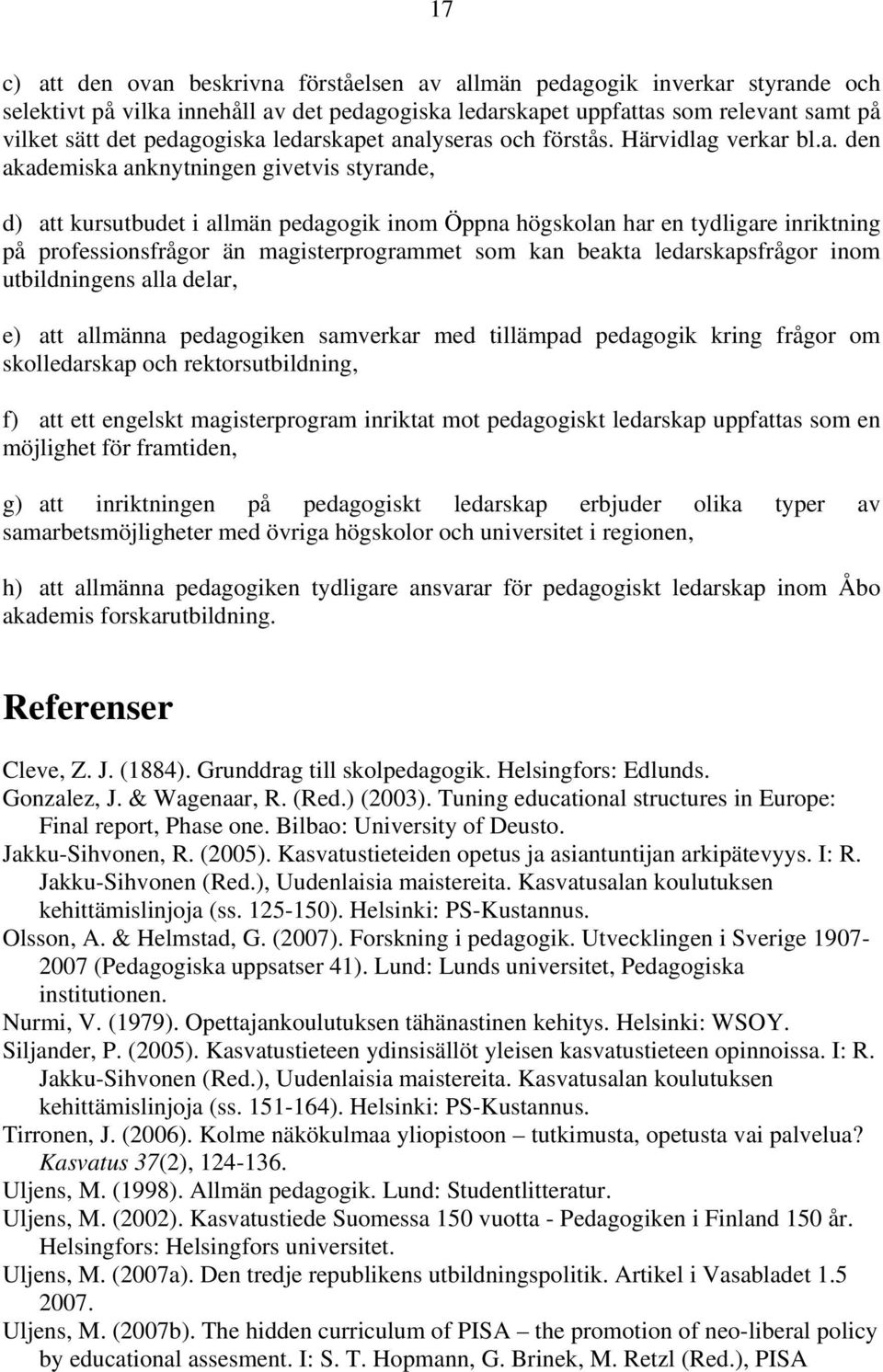 inriktning på professionsfrågor än magisterprogrammet som kan beakta ledarskapsfrågor inom utbildningens alla delar, e) att allmänna pedagogiken samverkar med tillämpad pedagogik kring frågor om