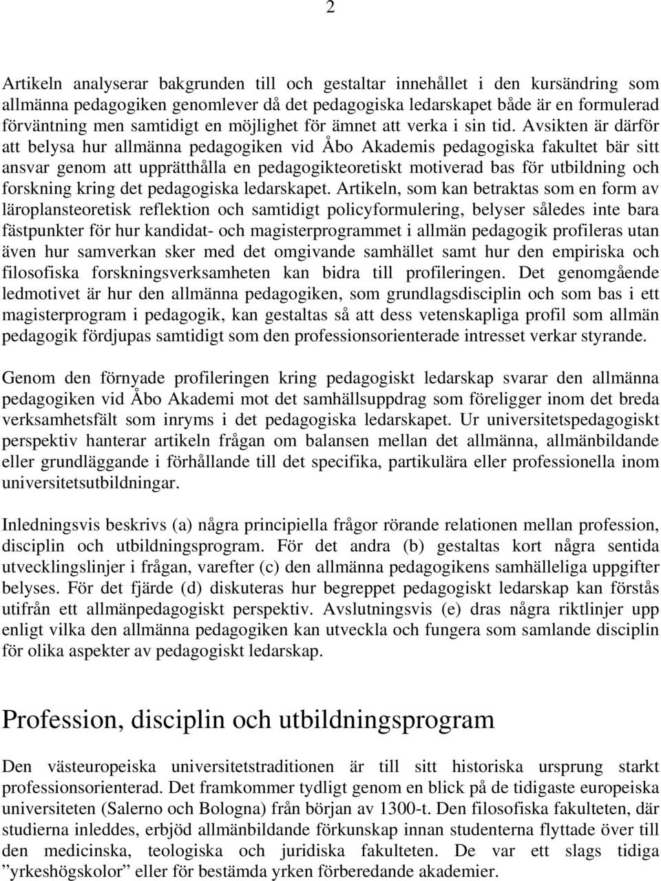 Avsikten är därför att belysa hur allmänna pedagogiken vid Åbo Akademis pedagogiska fakultet bär sitt ansvar genom att upprätthålla en pedagogikteoretiskt motiverad bas för utbildning och forskning