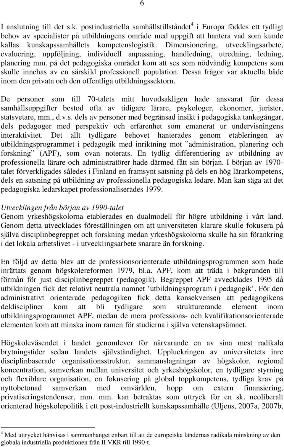 Dimensionering, utvecklingsarbete, evaluering, uppföljning, individuell anpassning, handledning, utredning, ledning, planering mm.