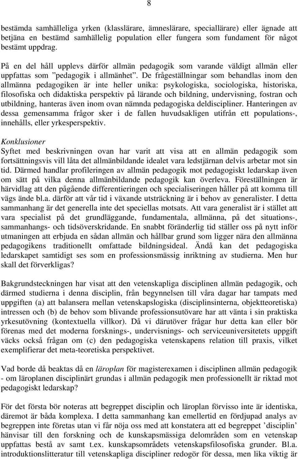 De frågeställningar som behandlas inom den allmänna pedagogiken är inte heller unika: psykologiska, sociologiska, historiska, filosofiska och didaktiska perspektiv på lärande och bildning,