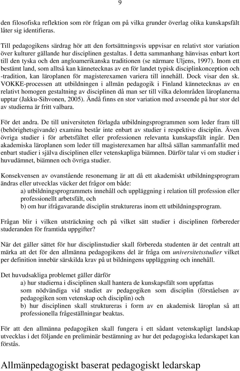 I detta sammanhang hänvisas enbart kort till den tyska och den angloamerikanska traditionen (se närmare Uljens, 1997).