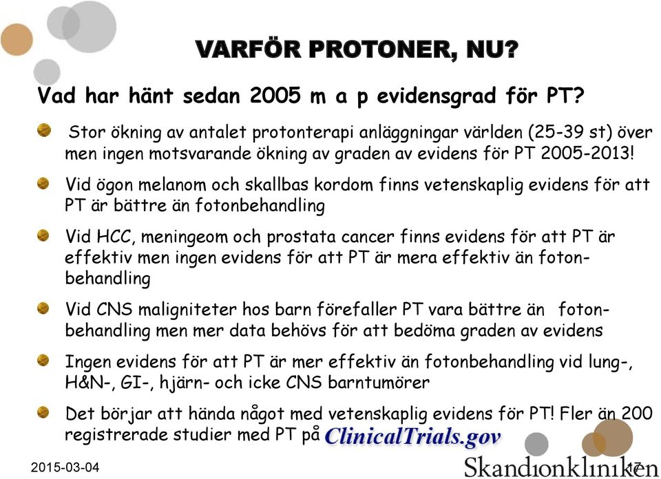 Vid ögon melanom och skallbas kordom finns vetenskaplig evidens för att PT är bättre än fotonbehandling Vid HCC, meningeom och prostata cancer finns evidens för att PT är effektiv men ingen evidens