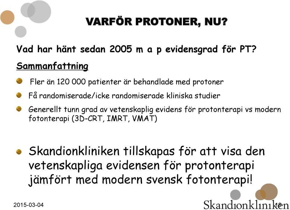 kliniska studier Generellt tunn grad av vetenskaplig evidens för protonterapi vs modern fotonterapi (3D-CRT,