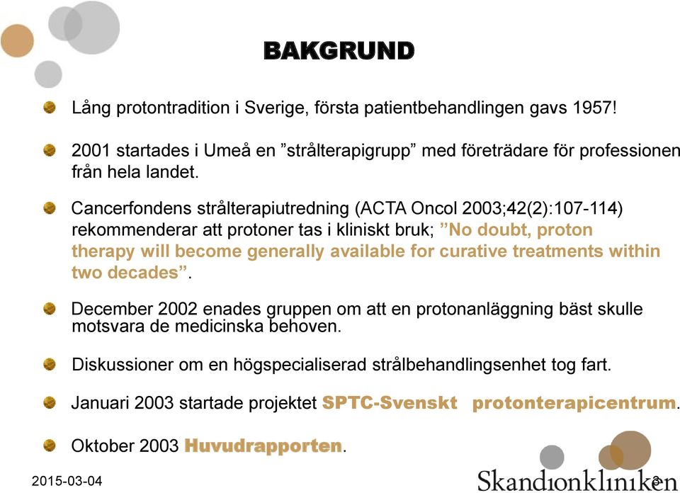 Cancerfondens strålterapiutredning (ACTA Oncol 2003;42(2):107-114) rekommenderar att protoner tas i kliniskt bruk; No doubt, proton therapy will become generally