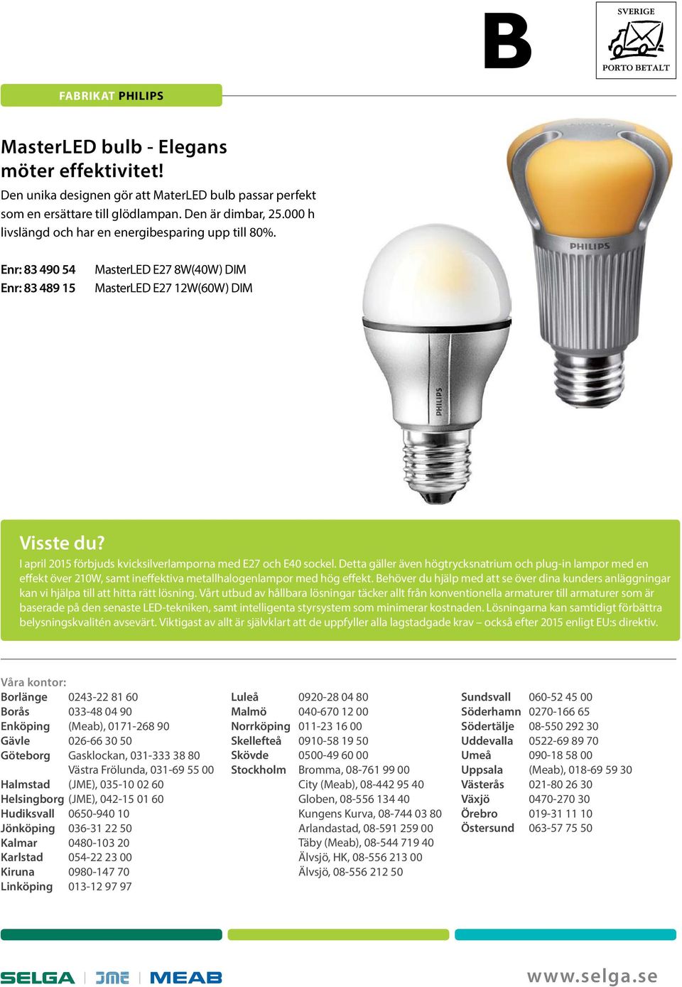 I april 2015 förbjuds kvicksilverlamporna med E27 och E40 sockel. Detta gäller även högtrycksnatrium och plug-in lampor med en effekt över 210W, samt ineffektiva metallhalogenlampor med hög effekt.