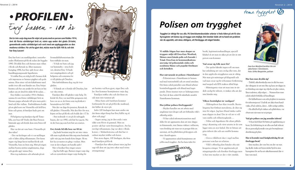 För att ha gjort det, måste man ha fyllt 100 år, och det har Ewy Lassen! Ewy har bott i en marklägenhet i seniorboendet Flerkanten på Kivik sedan det byggdes 1990.