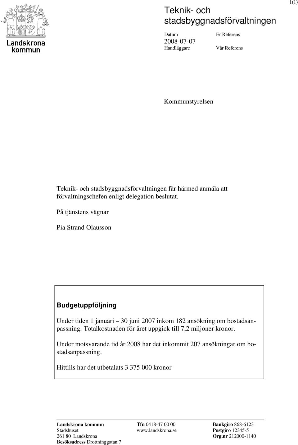 På tjänstens vägnar Pia Strand Olausson Budgetuppföljning Under tiden 1 januari 30 juni 2007 inkom 182 ansökning om bostadsanpassning.