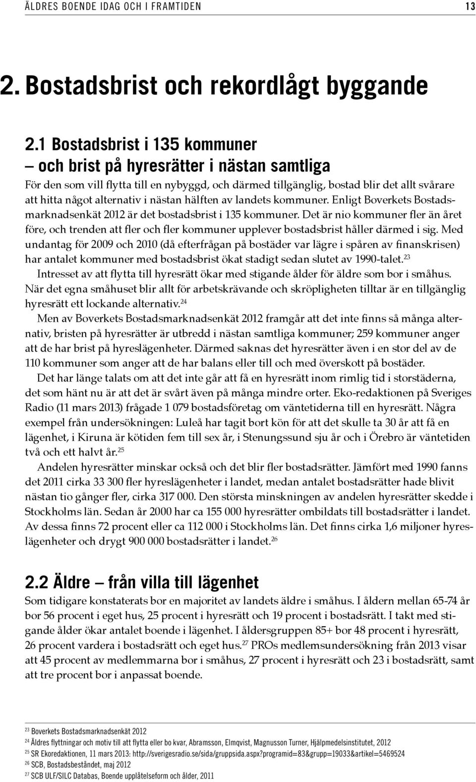 nästan hälften av landets kommuner. Enligt Boverkets Bostadsmarknadsenkät 2012 är det bostadsbrist i 135 kommuner.