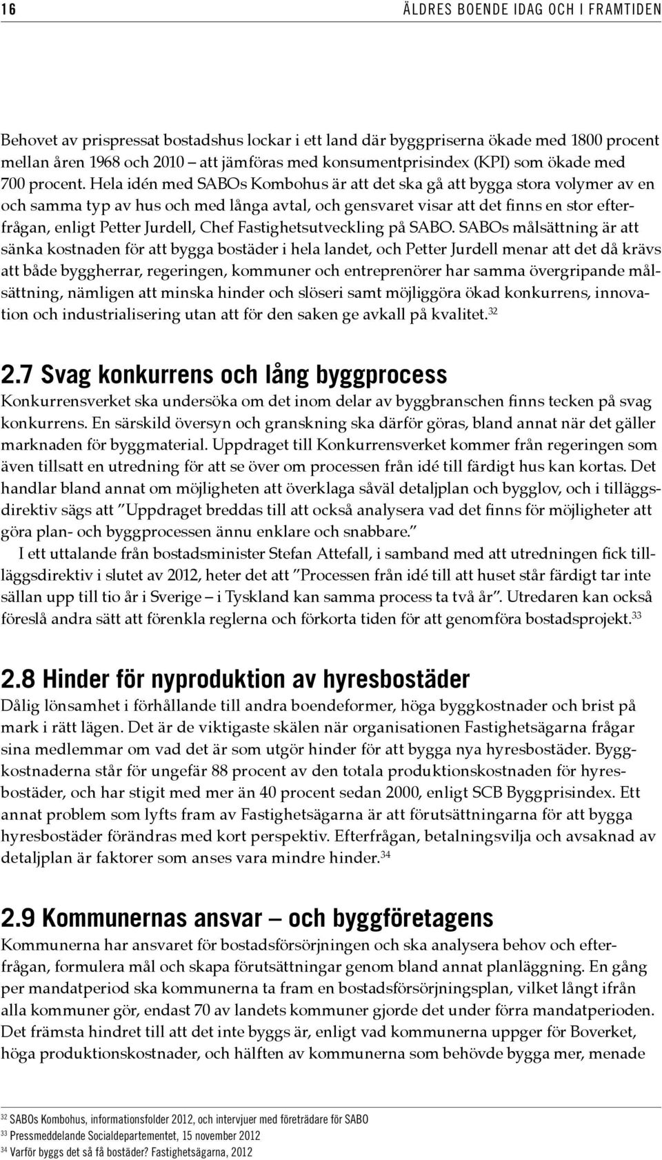 Hela idén med SABOs Kombohus är att det ska gå att bygga stora volymer av en och samma typ av hus och med långa avtal, och gensvaret visar att det finns en stor efterfrågan, enligt Petter Jurdell,