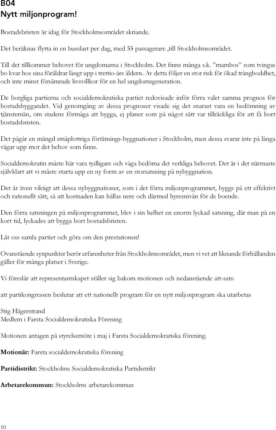 Av detta följer en stor risk för ökad trångboddhet, och inte minst försämrade livsvillkor för en hel ungdomsgeneration.