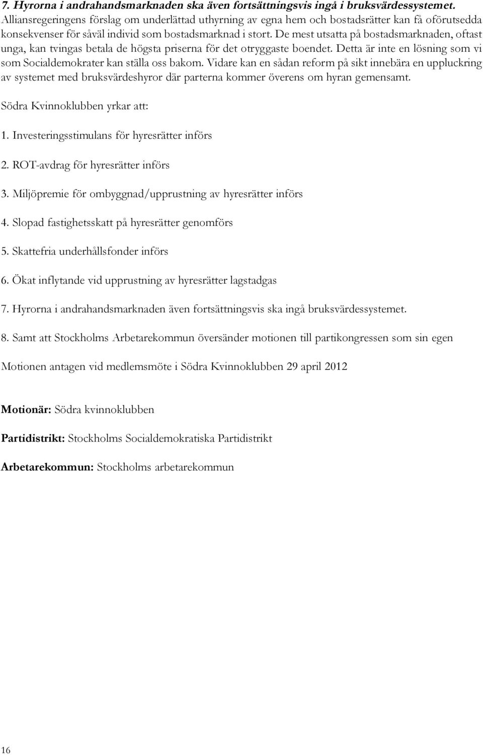 De mest utsatta på bostadsmarknaden, oftast unga, kan tvingas betala de högsta priserna för det otryggaste boendet. Detta är inte en lösning som vi som Socialdemokrater kan ställa oss bakom.