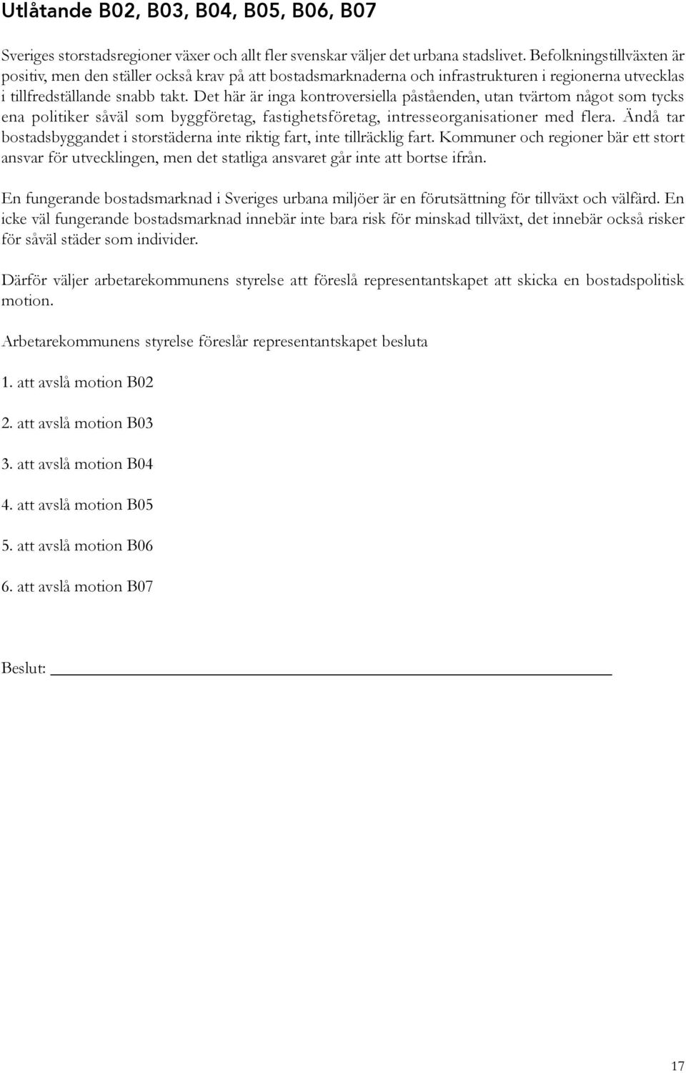 Det här är inga kontroversiella påståenden, utan tvärtom något som tycks ena politiker såväl som byggföretag, fastighetsföretag, intresseorganisationer med flera.