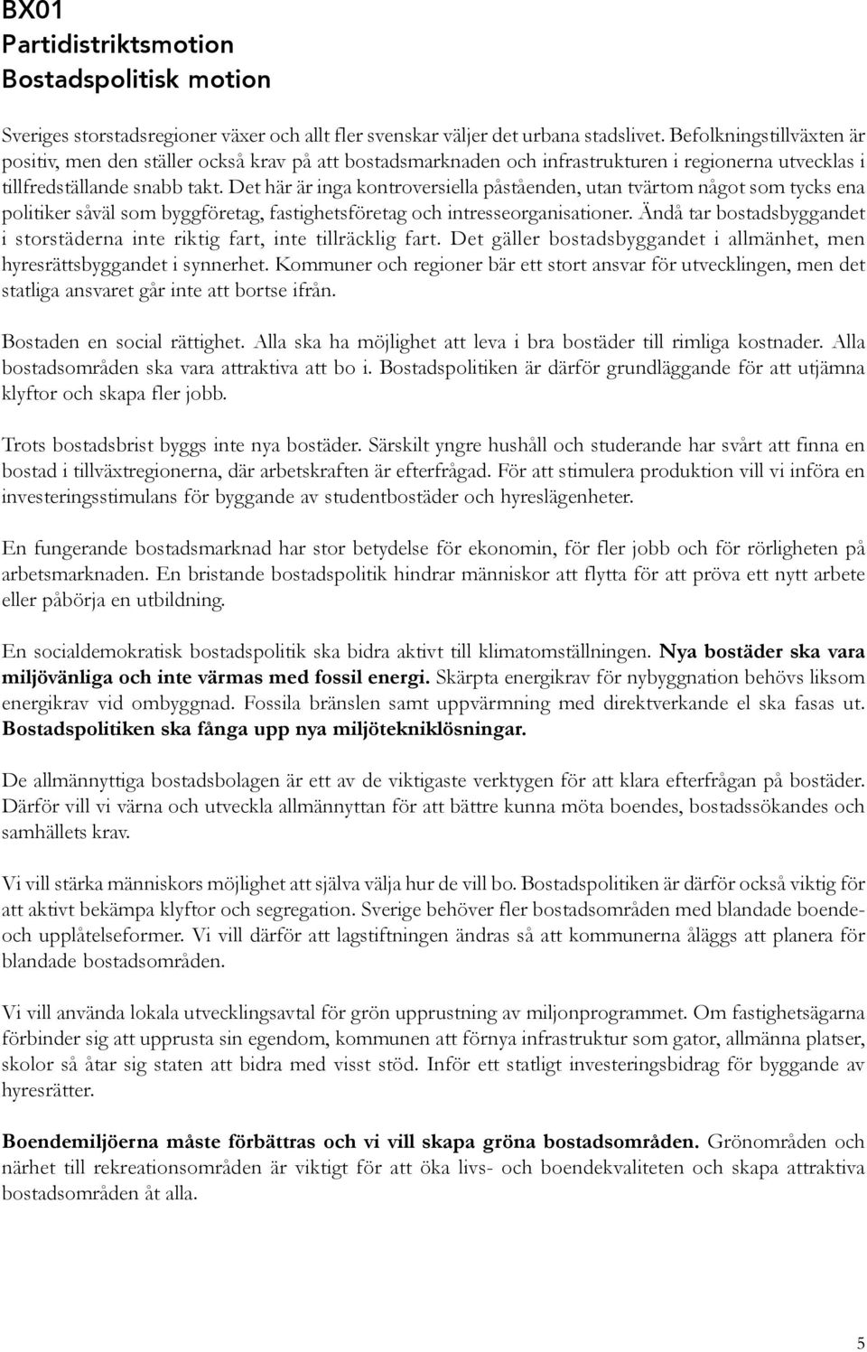 Det här är inga kontroversiella påståenden, utan tvärtom något som tycks ena politiker såväl som byggföretag, fastighetsföretag och intresseorganisationer.