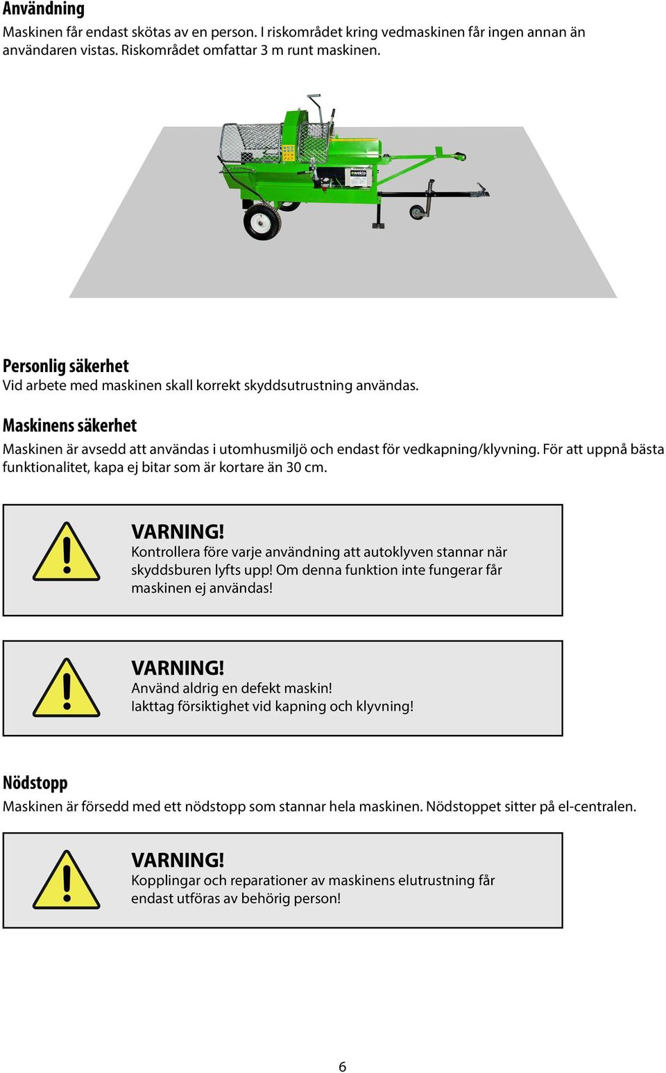 För att uppnå bästa funktionalitet, kapa ej bitar som är kortare än 30 cm. VARNING! Kontrollera före varje användning att autoklyven stannar när skyddsburen lyfts upp!