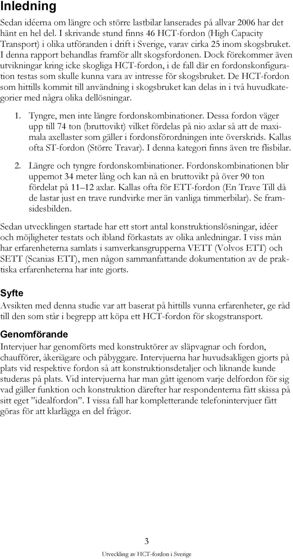 Dock förekommer även utvikningar kring icke skogliga HCT-fordon, i de fall där en fordonskonfiguration testas som skulle kunna vara av intresse för skogsbruket.