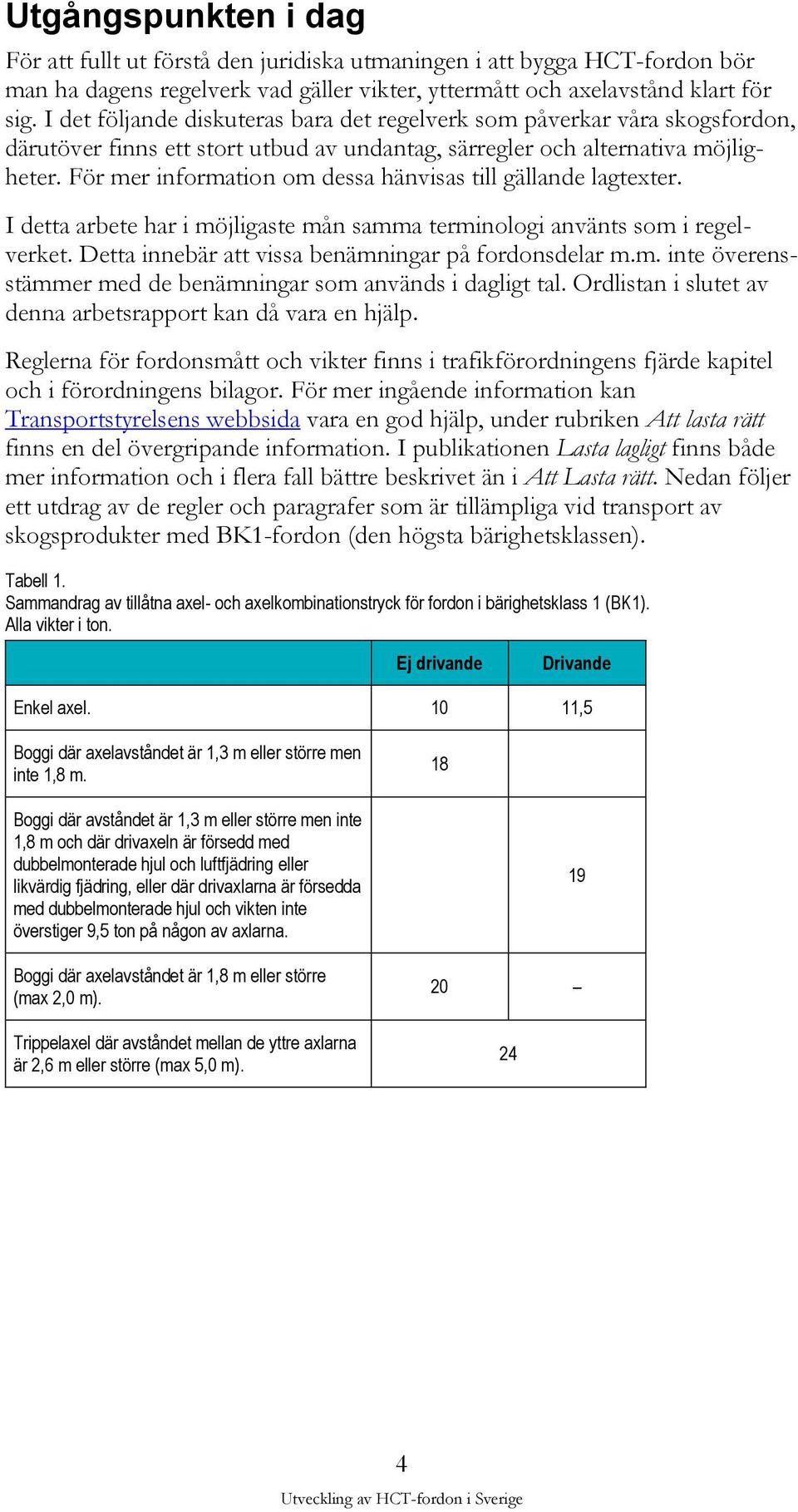 För mer information om dessa hänvisas till gällande lagtexter. I detta arbete har i möjligaste mån samma terminologi använts som i regelverket. Detta innebär att vissa benämningar på fordonsdelar m.m. inte överensstämmer med de benämningar som används i dagligt tal.