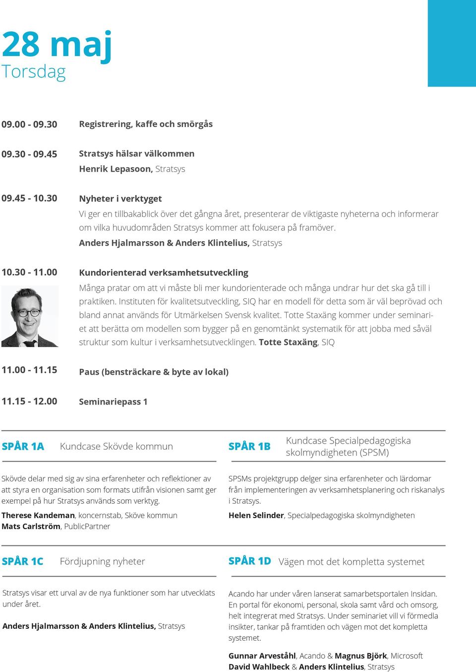 Anders Hjalmarsson & Anders Klintelius, Stratsys 10.30-11.00 Kundorienterad verksamhetsutveckling Många pratar om att vi måste bli mer kundorienterade och många undrar hur det ska gå till i praktiken.