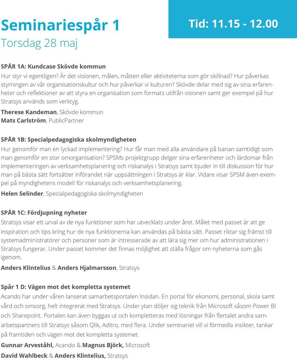 Skövde delar med sig av sina erfarenheter och reflektioner av att styra en organisation som formats utifrån visionen samt ger exempel på hur Stratsys används som verktyg.