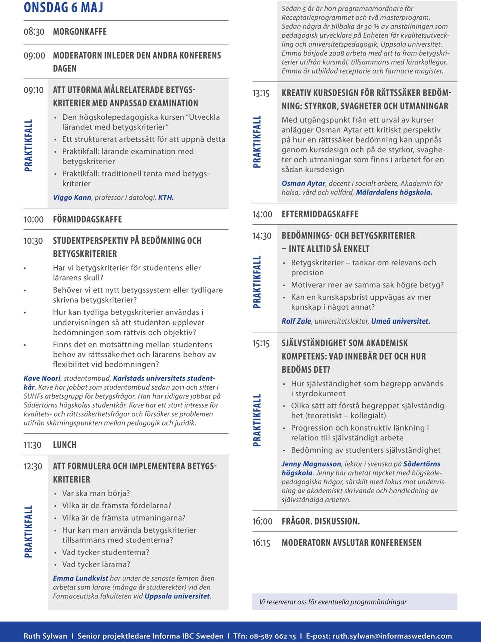 professor i datologi, KTH. 10:00 FÖRMIDDAGSKAFFE 10:30 STUDENTPERSPEKTIV PÅ BEDÖMNING OCH BETYGSKRITERIER Har vi betygskriterier för studentens eller lärarens skull?