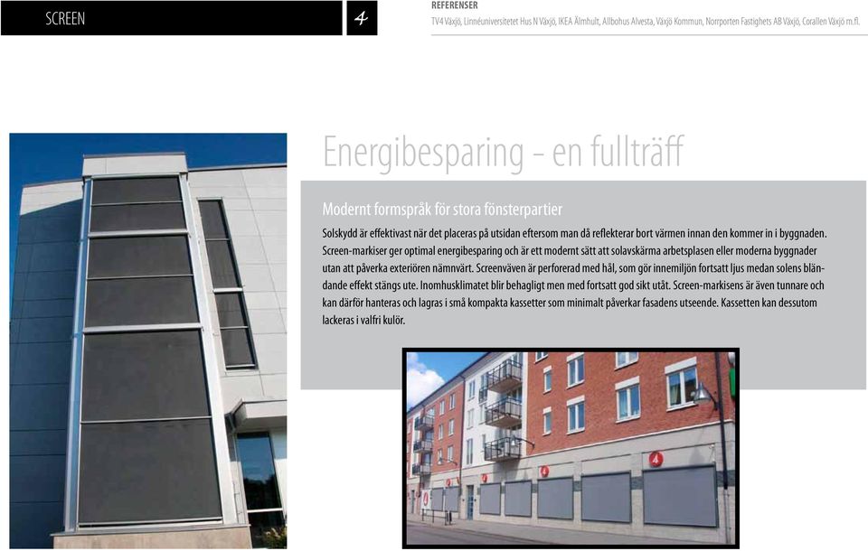 Screen-markiser ger optimal energibesparing och är ett modernt sätt att solavskärma arbetsplasen eller moderna byggnader utan att påverka exteriören nämnvärt.