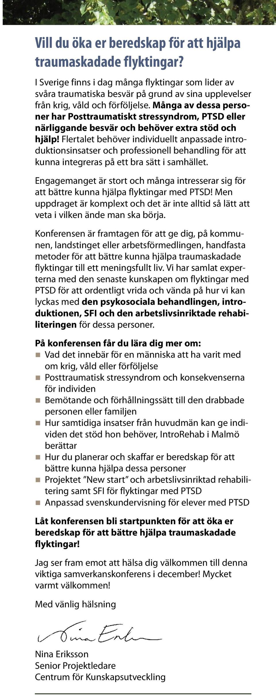 Många av dessa personer har Posttraumatiskt stressyndrom, PTSD eller närliggande besvär och behöver extra stöd och hjälp!