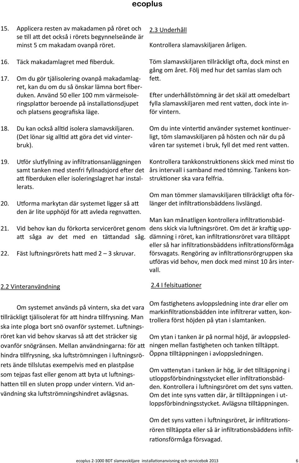 18. Du kan också all d isolera slamavskiljaren. (Det lönar sig all d a göra det vid vinterbruk). 2.3 Underhåll Kontrollera slamavskiljaren årligen.