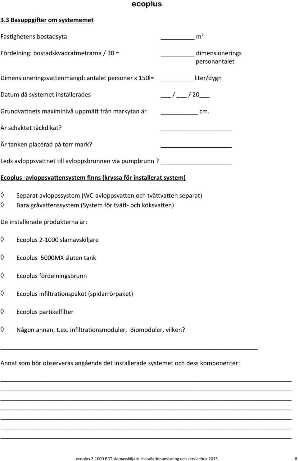 Ecoplus avloppsva ensystem finns (kryssa för installerat system) Separat avloppssystem (WC avloppsva en och tvä va en separat) Bara gråva enssystem (System för tvä och köksva en) De installerade