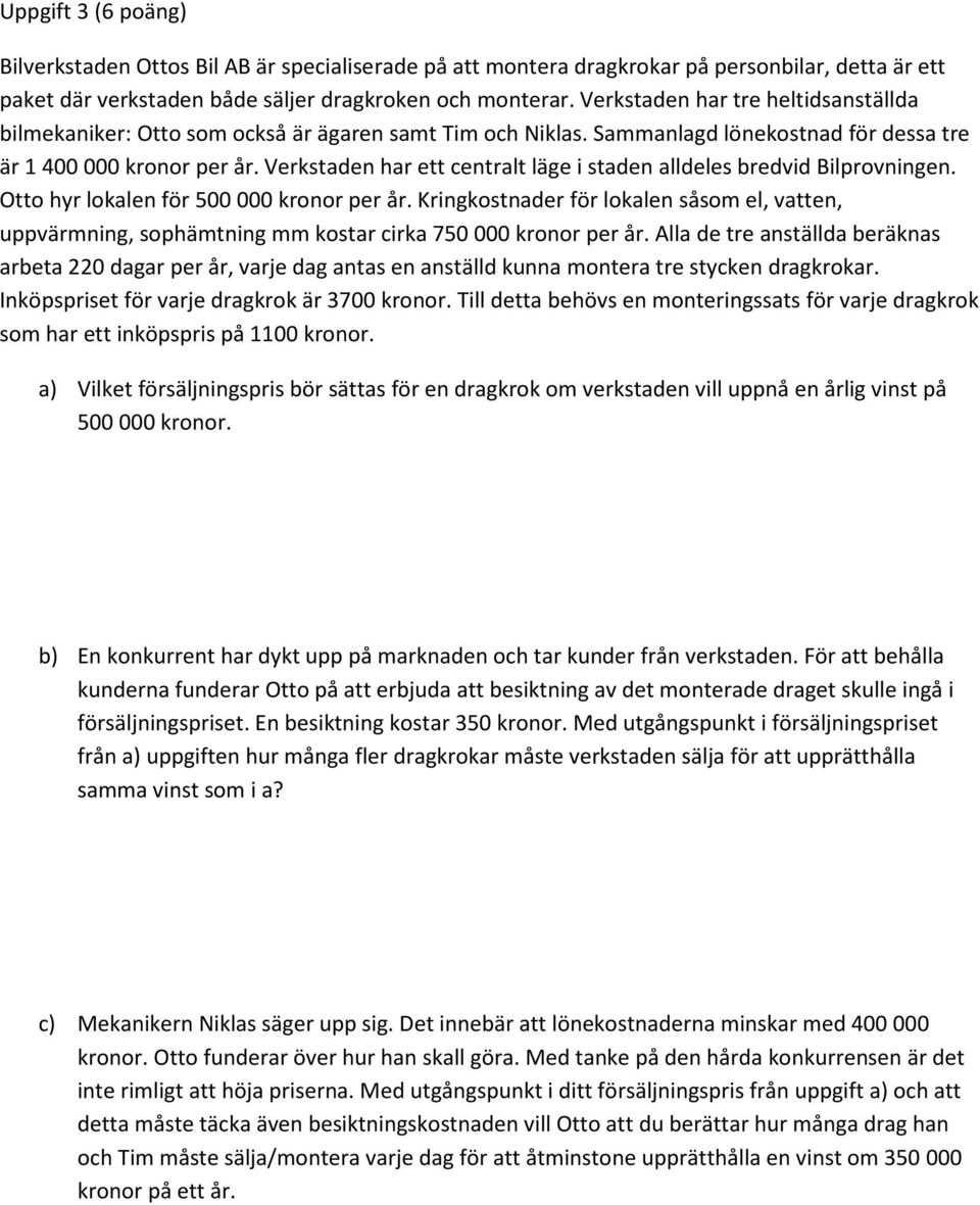 Verkstaden har ett centralt läge i staden alldeles bredvid Bilprovningen. Otto hyr lokalen för 500 000 kronor per år.