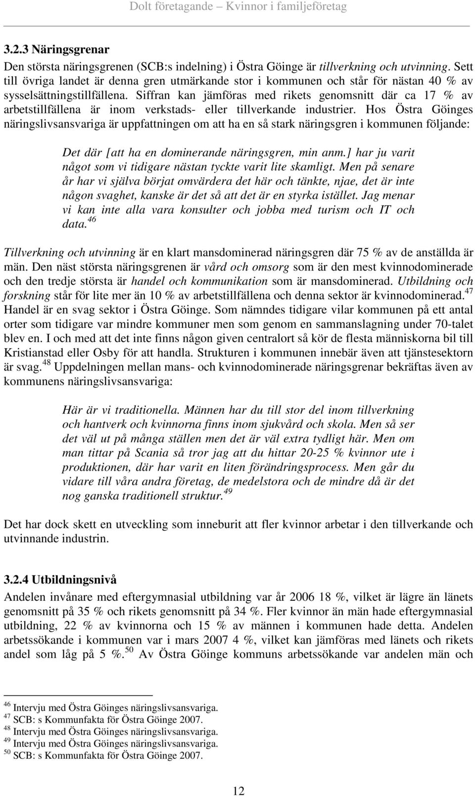 Siffran kan jämföras med rikets genomsnitt där ca 17 % av arbetstillfällena är inom verkstads- eller tillverkande industrier.