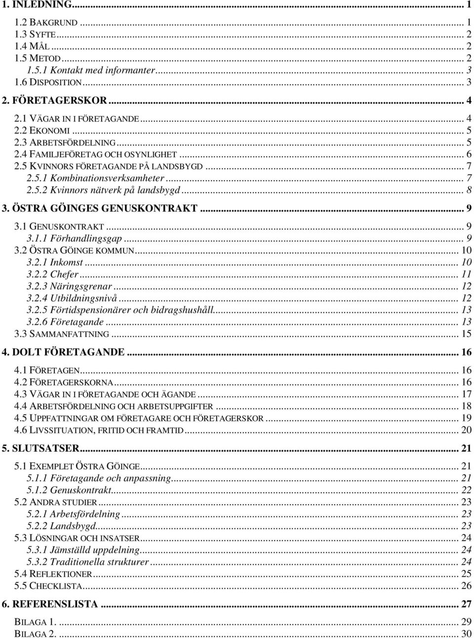 ÖSTRA GÖINGES GENUSKONTRAKT... 9 3.1 GENUSKONTRAKT... 9 3.1.1 Förhandlingsgap... 9 3.2 ÖSTRA GÖINGE KOMMUN... 10 3.2.1 Inkomst... 10 3.2.2 Chefer... 11 3.2.3 Näringsgrenar... 12 3.2.4 Utbildningsnivå.