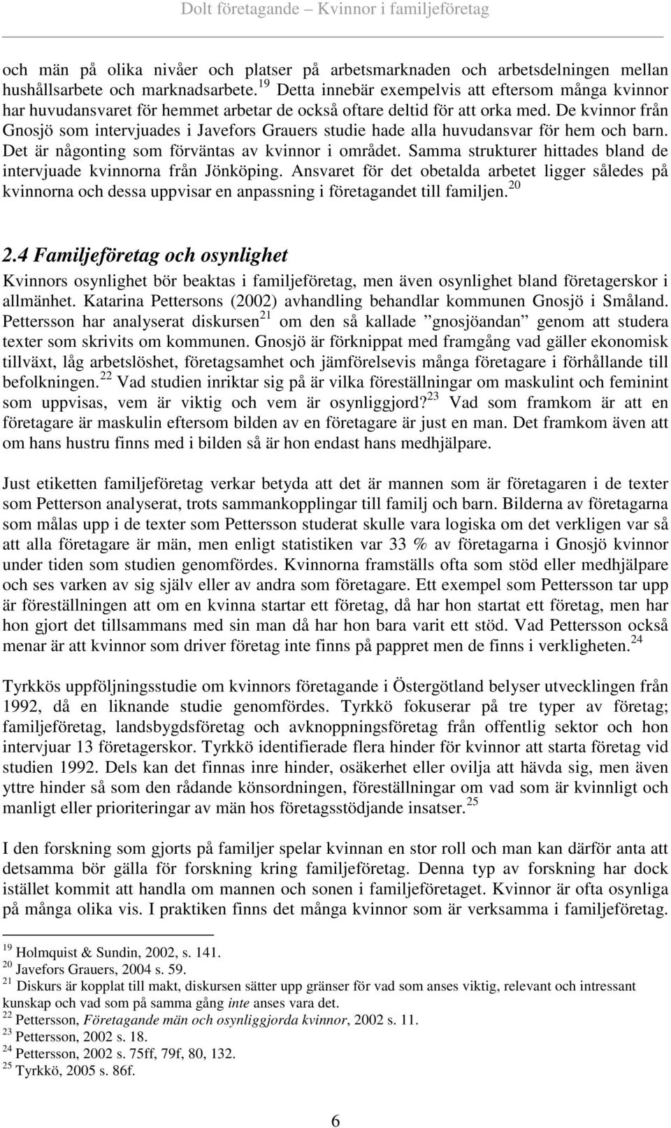 De kvinnor från Gnosjö som intervjuades i Javefors Grauers studie hade alla huvudansvar för hem och barn. Det är någonting som förväntas av kvinnor i området.