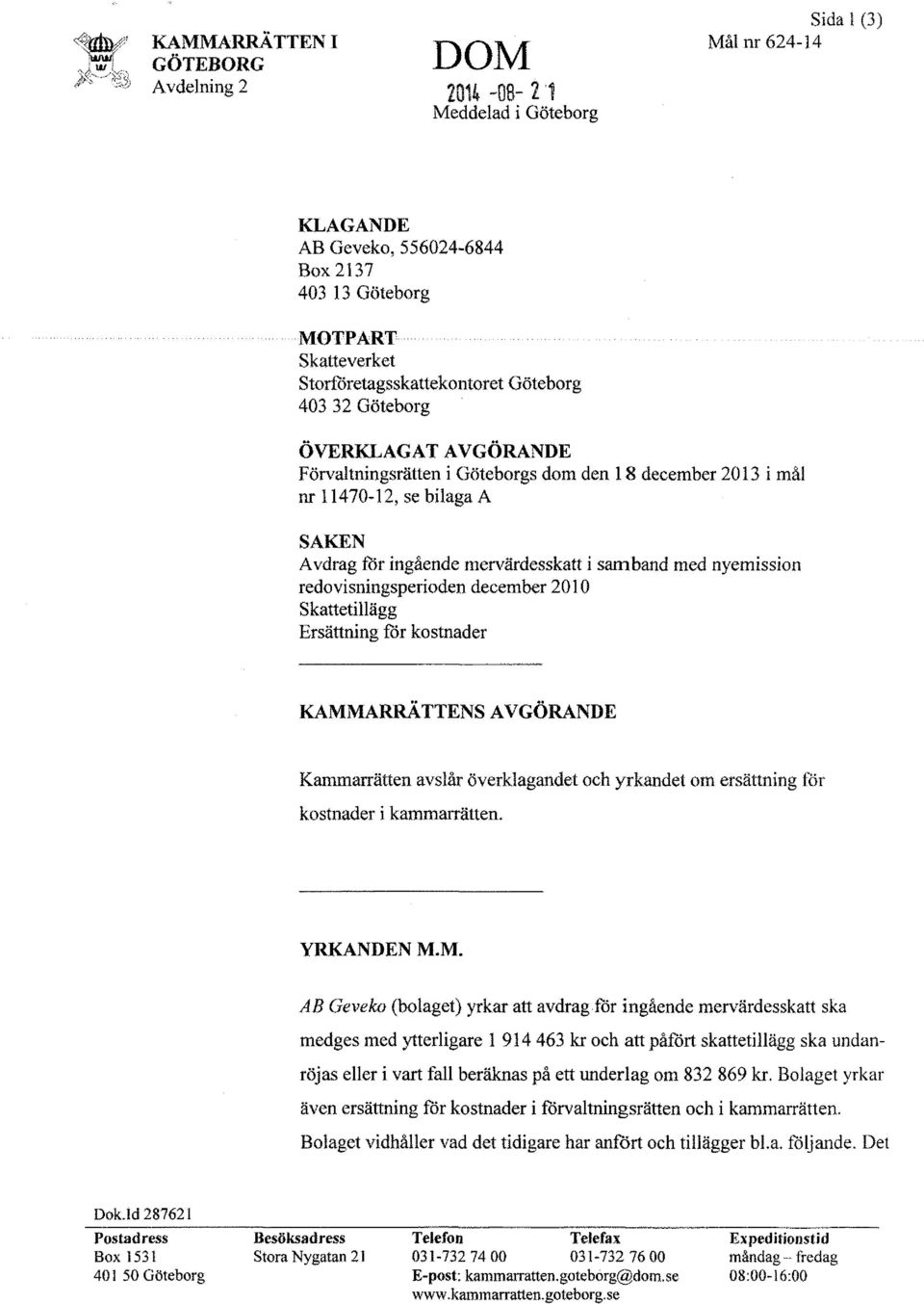 redovisningsperioden december 2010 Skattetillägg Ersättning för kostnader KAMMARRATTENS AVGÖRANDE Kammarrätten avslår överklagandet och yrkandet om ersättning för kostnader i kammarrätten. YRKANDEN M.