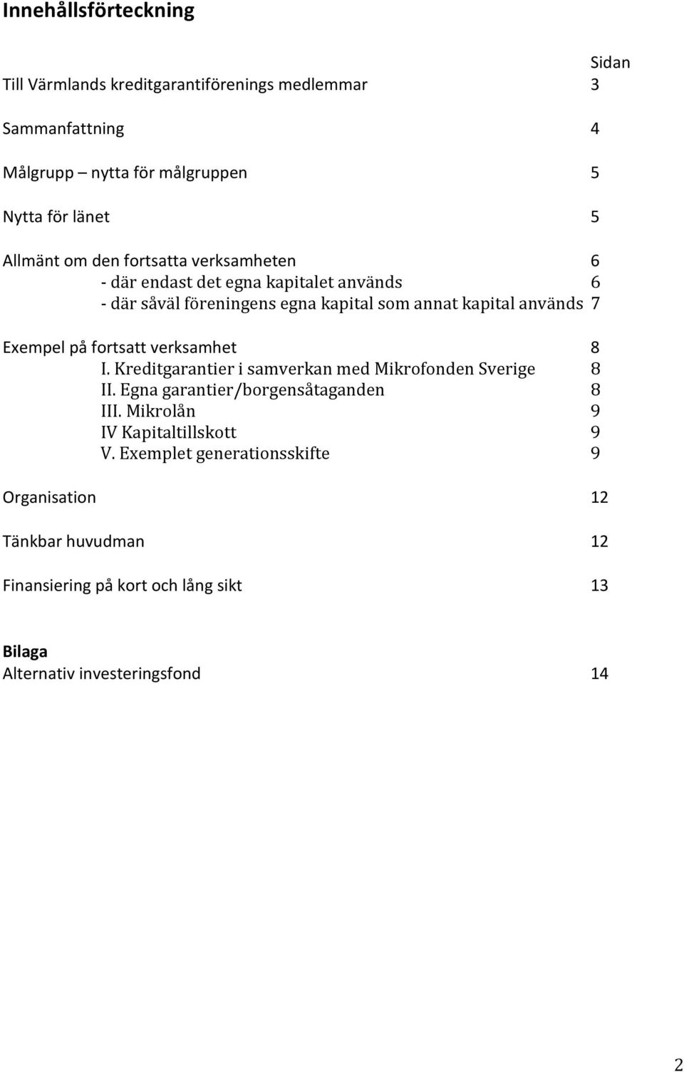 Exempel på fortsatt verksamhet 8 I. Kreditgarantier i samverkan med Mikrofonden Sverige 8 II. Egna garantier/borgensåtaganden 8 III.