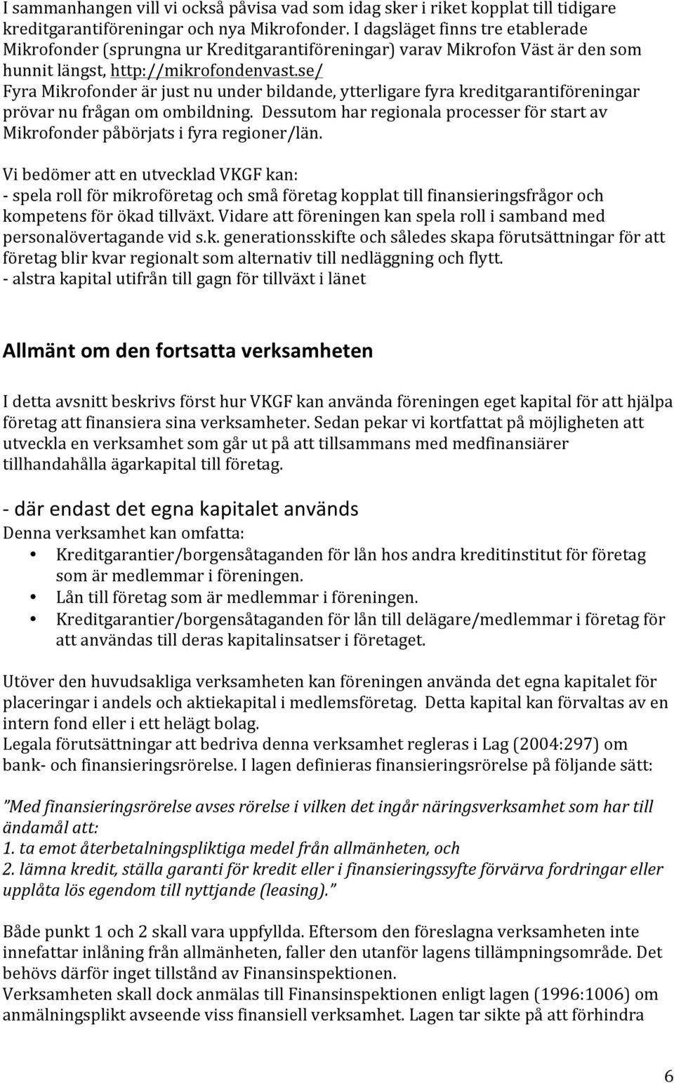 se/ Fyra Mikrofonder är just nu under bildande, ytterligare fyra kreditgarantiföreningar prövar nu frågan om ombildning.
