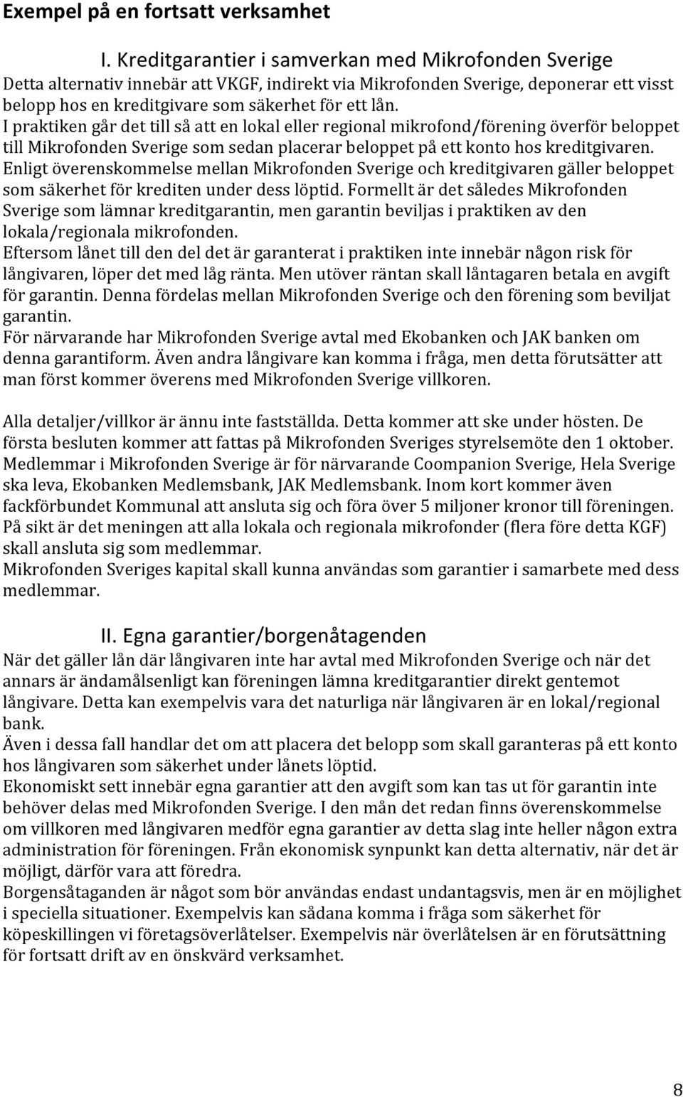 I praktiken går det till så att en lokal eller regional mikrofond/förening överför beloppet till Mikrofonden Sverige som sedan placerar beloppet på ett konto hos kreditgivaren.