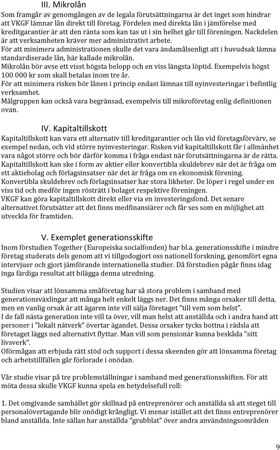 För att minimera administrationen skulle det vara ändamålsenligt att i huvudsak lämna standardiserade lån, här kallade mikrolån. Mikrolån bör avse ett visst högsta belopp och en viss längsta löptid.