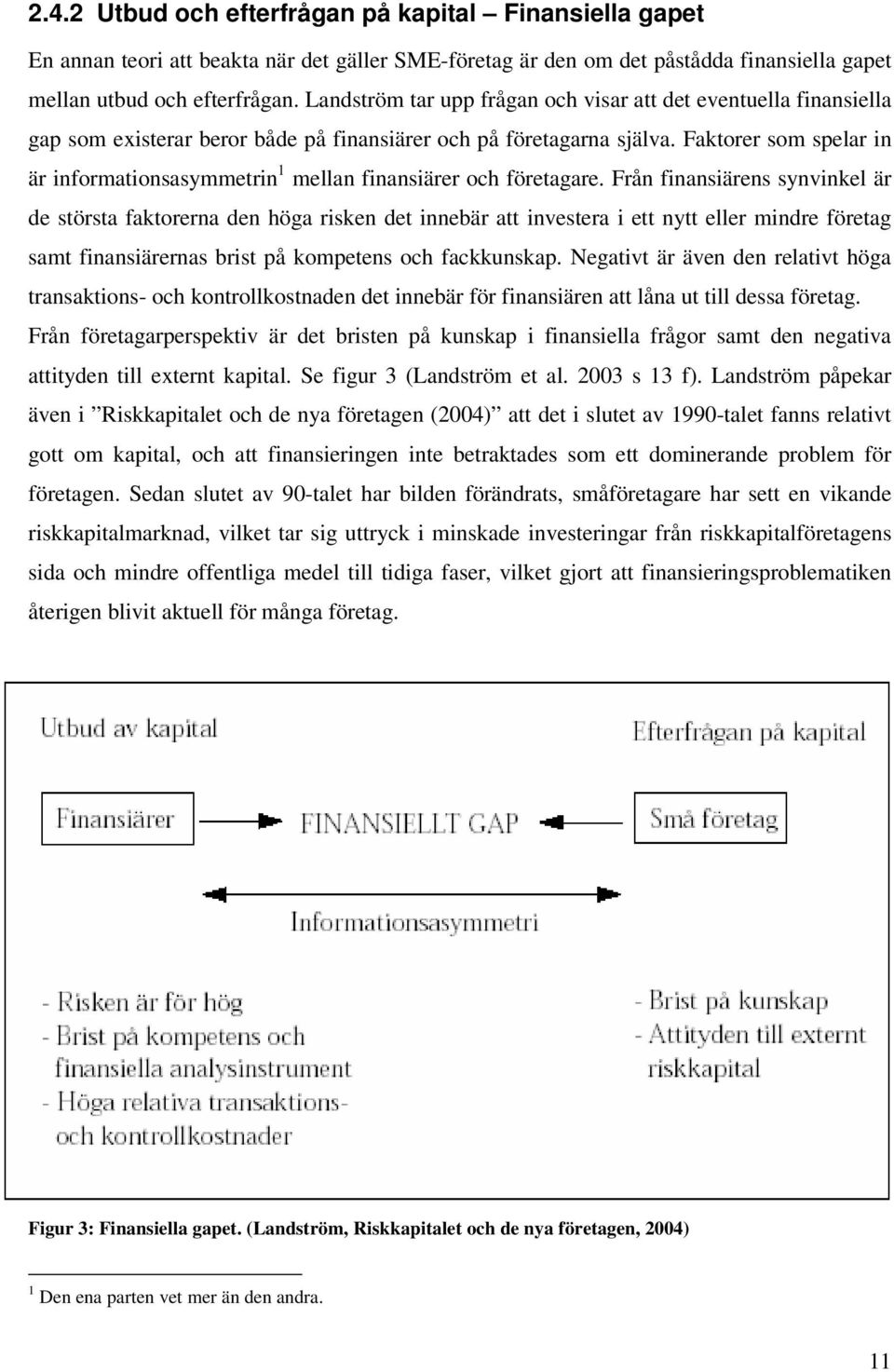 Faktorer som spelar in är informationsasymmetrin 1 mellan finansiärer och företagare.