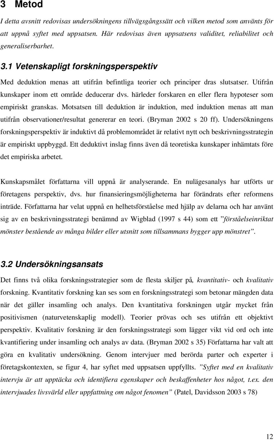 Utifrån kunskaper inom ett område deducerar dvs. härleder forskaren en eller flera hypoteser som empiriskt granskas.