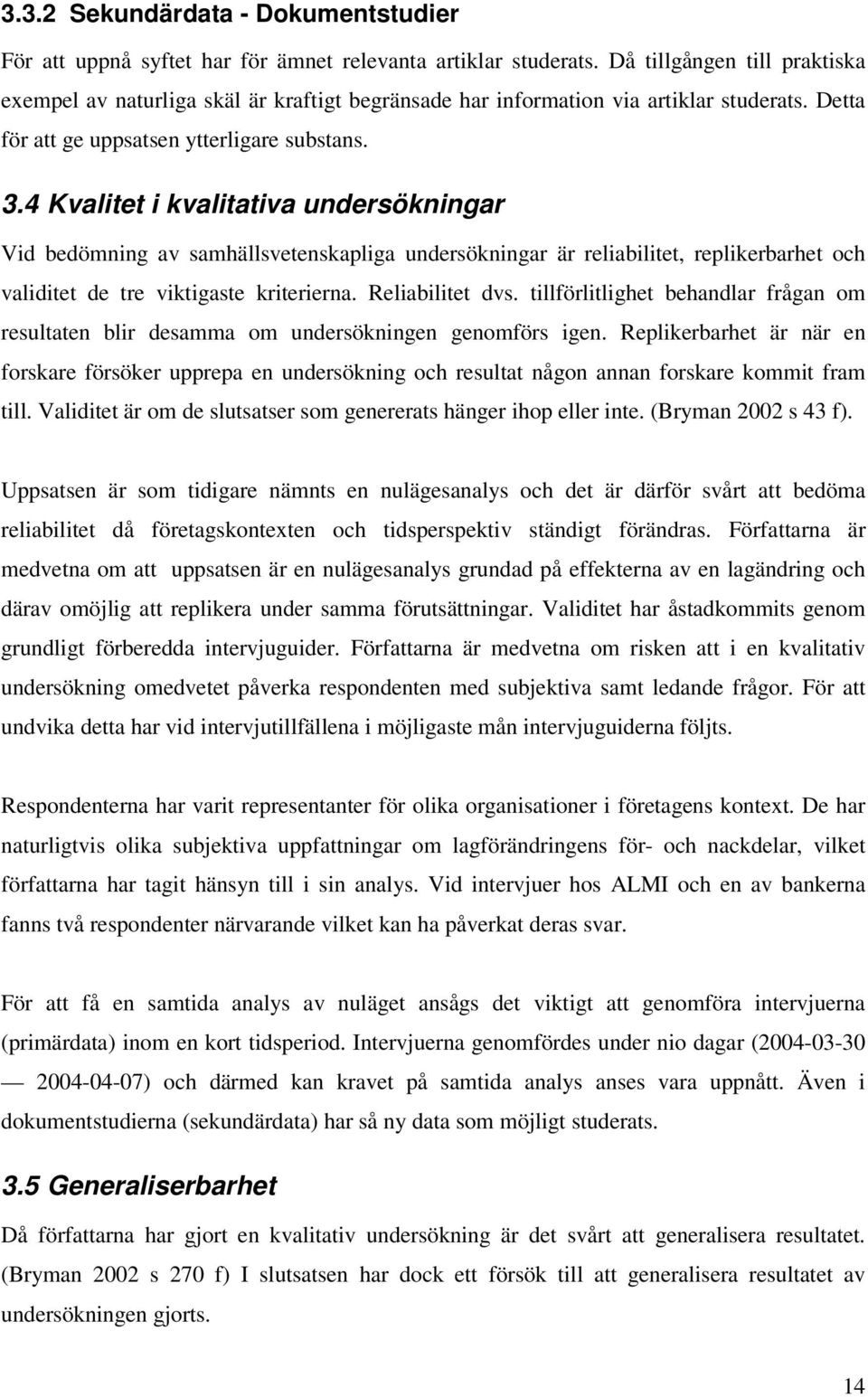 4 Kvalitet i kvalitativa undersökningar Vid bedömning av samhällsvetenskapliga undersökningar är reliabilitet, replikerbarhet och validitet de tre viktigaste kriterierna. Reliabilitet dvs.